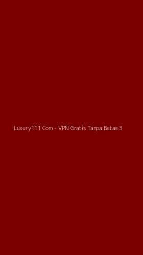 Tampilan Antarmuka Aplikasi Luxury111 Com - VPN Gratis Tanpa Batas - 3