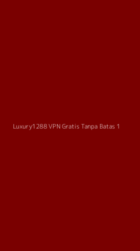 Tampilan Antarmuka Aplikasi Luxury1288 Vpn Gratis Tanpa Batas - 1
