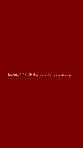 Tampilan Antarmuka Aplikasi Luxury177 Vpn Gratis Tanpa Batas - 2