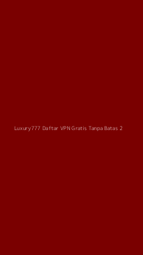 Tampilan Antarmuka Aplikasi Luxury777 Daftar Vpn Gratis Tanpa Batas - 2