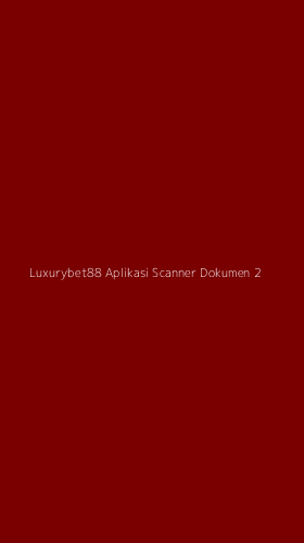 Tampilan Antarmuka Aplikasi Luxurybet88 Aplikasi Scanner Dokumen - 2
