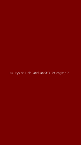Tampilan Antarmuka Aplikasi Luxuryslot Link Panduan Seo Terlengkap - 2