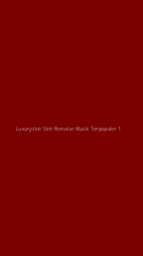 Tampilan Antarmuka Aplikasi Luxuryslot Slot Pemutar Musik Terpopuler - 1