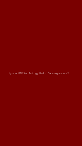 Tampilan Antarmuka Aplikasi Lytobet Rtp Slot Tertinggi Hari Ini Gampang Maxwin - 2