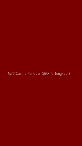 Tampilan Antarmuka Aplikasi M77 Casino Panduan Seo Terlengkap - 3