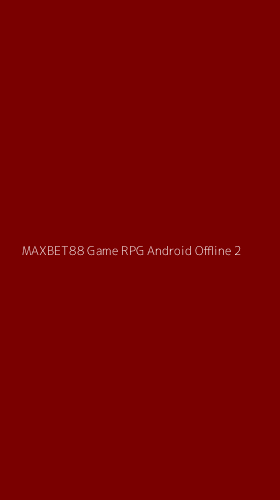 Tampilan Antarmuka Aplikasi Maxbet88 Game Rpg Android Offline - 2