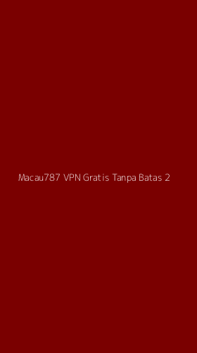 Tampilan Antarmuka Aplikasi Macau787 Vpn Gratis Tanpa Batas - 2