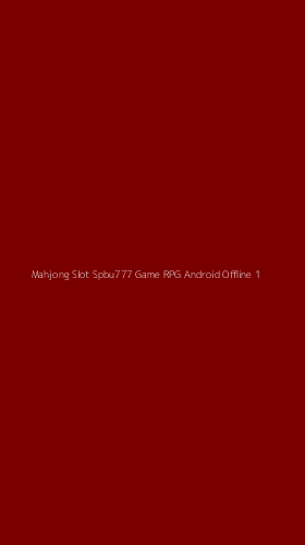 Tampilan Antarmuka Aplikasi Mahjong Slot Spbu777 Game Rpg Android Offline - 1
