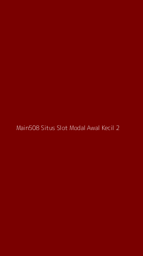 Tampilan Antarmuka Aplikasi Main508 Situs Slot Modal Awal Kecil - 2