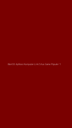 Tampilan Antarmuka Aplikasi Main55 Aplikasi Kumpulan Link Situs Game Populer - 1