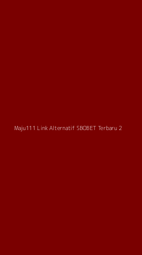 Tampilan Antarmuka Aplikasi Maju111 Link Alternatif Sbobet Terbaru - 2
