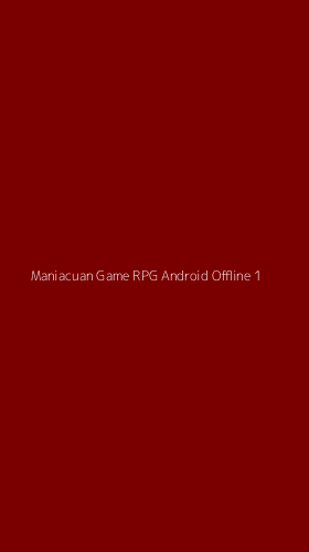 Tampilan Antarmuka Aplikasi Maniacuan Game Rpg Android Offline - 1