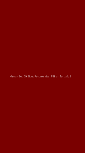 Tampilan Antarmuka Aplikasi Maniak Bet 69 Situs Rekomendasi Pilihan Terbaik - 3