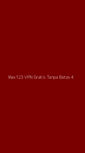 Tampilan Antarmuka Aplikasi Max123 Vpn Gratis Tanpa Batas - 4