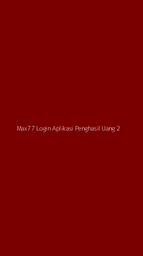 Tampilan Antarmuka Aplikasi Max77 Login Aplikasi Penghasil Uang - 2
