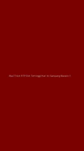 Tampilan Antarmuka Aplikasi Max77slot Rtp Slot Tertinggi Hari Ini Gampang Maxwin - 1