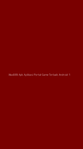 Tampilan Antarmuka Aplikasi Max889 Apk Aplikasi Portal Game Terbaik Android - 1