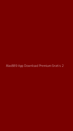 Tampilan Antarmuka Aplikasi Max889 App Download Premium Gratis - 2