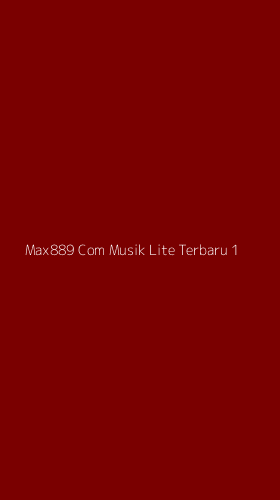 Tampilan Antarmuka Aplikasi Max889 Com Musik Lite Terbaru - 1