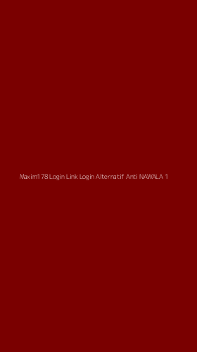 Tampilan Antarmuka Aplikasi Maxim178 Login Link Login Alternatif Anti Nawala - 1