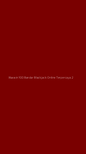 Tampilan Antarmuka Aplikasi Maxwin100 Bandar Blackjack Online Terpercaya - 2
