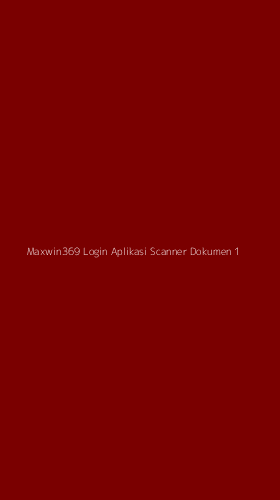 Tampilan Antarmuka Aplikasi Maxwin369 Login Aplikasi Scanner Dokumen - 1