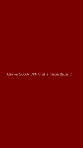 Tampilan Antarmuka Aplikasi Maxwin5000x Vpn Gratis Tanpa Batas - 2