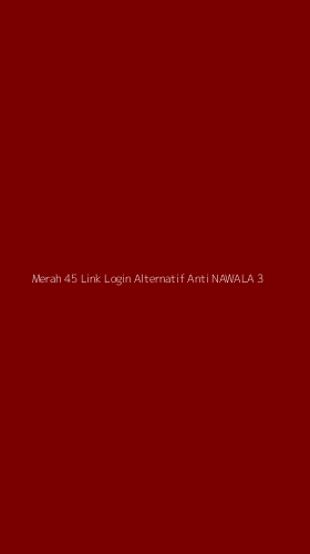 Tampilan Antarmuka Aplikasi Merah 45 Link Login Alternatif Anti Nawala - 3