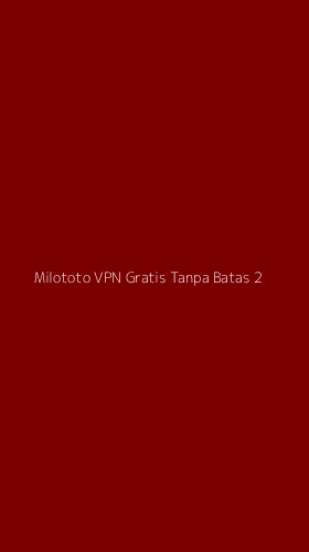 Tampilan Antarmuka Aplikasi Milototo Vpn Gratis Tanpa Batas - 2