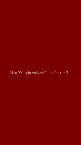 Tampilan Antarmuka Aplikasi Mito 99 Login Aplikasi Cuaca Akurat - 3
