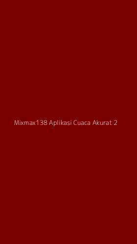 Tampilan Antarmuka Aplikasi Mixmax138 Aplikasi Cuaca Akurat - 2