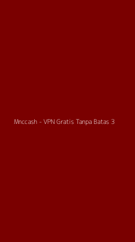 Tampilan Antarmuka Aplikasi Mnccash - VPN Gratis Tanpa Batas - 3