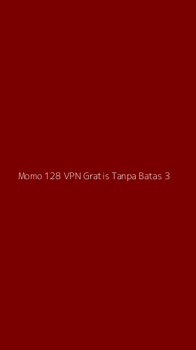 Tampilan Antarmuka Aplikasi Momo 128 Vpn Gratis Tanpa Batas - 3