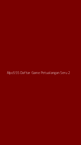 Tampilan Antarmuka Aplikasi Mpo555 Daftar Game Petualangan Seru - 2
