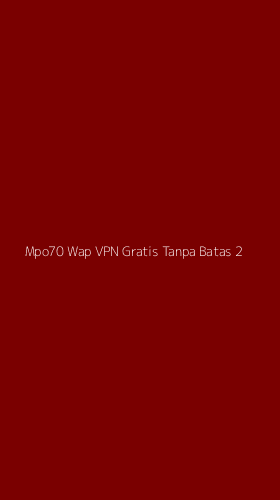 Tampilan Antarmuka Aplikasi Mpo70 Wap Vpn Gratis Tanpa Batas - 2