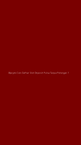 Tampilan Antarmuka Aplikasi Mpoyes Com Daftar Slot Deposit Pulsa Tanpa Potongan - 1