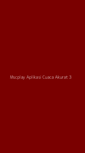 Tampilan Antarmuka Aplikasi Mscplay Aplikasi Cuaca Akurat - 3