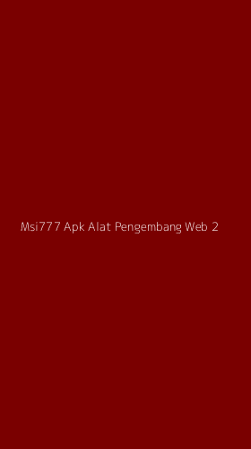Tampilan Antarmuka Aplikasi Msi777 Apk Alat Pengembang Web - 2