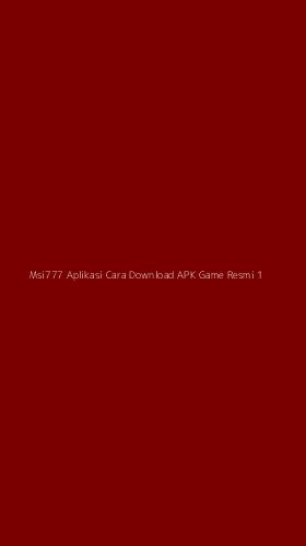 Tampilan Antarmuka Aplikasi Msi777 Aplikasi Cara Download Apk Game Resmi - 1