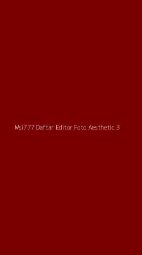 Tampilan Antarmuka Aplikasi Msi777 Daftar Editor Foto Aesthetic - 3