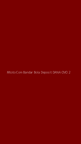 Tampilan Antarmuka Aplikasi Mtoto Com Bandar Bola Deposit Dana Ovo - 2