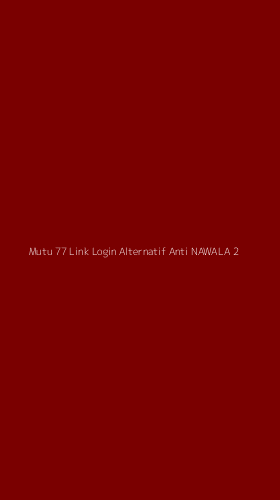 Tampilan Antarmuka Aplikasi Mutu 77 Link Login Alternatif Anti Nawala - 2