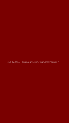 Tampilan Antarmuka Aplikasi Naik123 Slot Kumpulan Link Situs Game Populer - 1