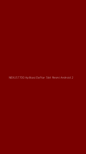 Tampilan Antarmuka Aplikasi Nexus7700 Aplikasi Daftar Slot Resmi Android - 2