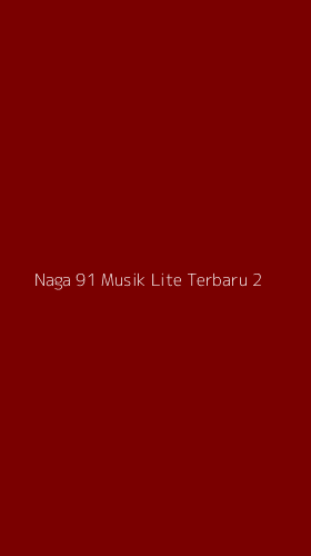 Tampilan Antarmuka Aplikasi Naga 91 Musik Lite Terbaru - 2