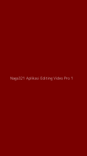 Tampilan Antarmuka Aplikasi Naga321 Aplikasi Editing Video Pro - 1