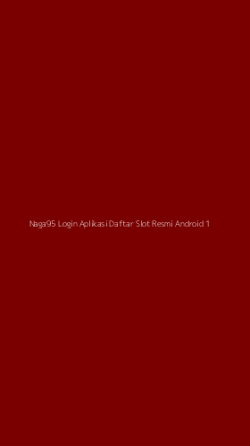Tampilan Antarmuka Aplikasi Naga95 Login Aplikasi Daftar Slot Resmi Android - 1