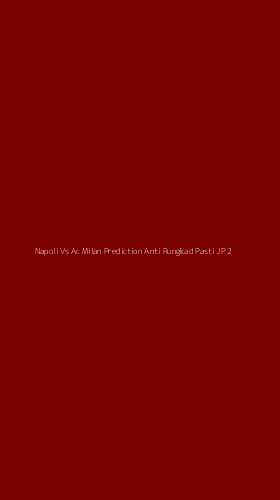 Tampilan Antarmuka Aplikasi Napoli Vs Ac Milan Prediction Anti Rungkad Pasti Jp - 2
