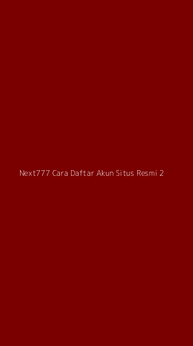 Tampilan Antarmuka Aplikasi Next777 Cara Daftar Akun Situs Resmi - 2