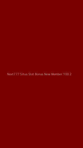 Tampilan Antarmuka Aplikasi Next777 Situs Slot Bonus New Member 100 - 2